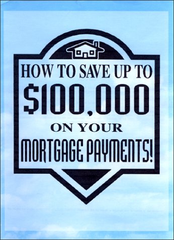 Stock image for How to Save Up To $100,000 on Your Mortgage Payments for sale by Revaluation Books