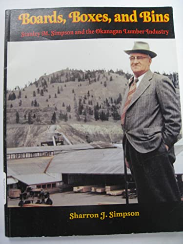 Stock image for Boards, Boxes, and Bins : S.M. Simpson and the Okanagan Lumber Industry for sale by Better World Books: West