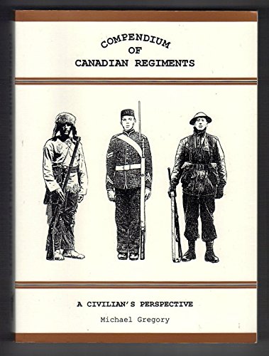 Stock image for COMPENDIUM OF CANADIAN REGIMENTS. A Civilian's Perspective for sale by Benjamin Books