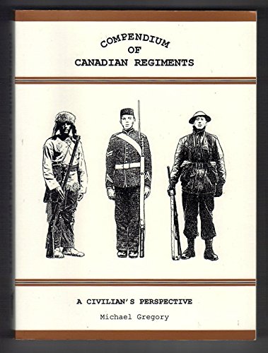 9780968856208: COMPENDIUM OF CANADIAN REGIMENTS. A Civilian's Perspective