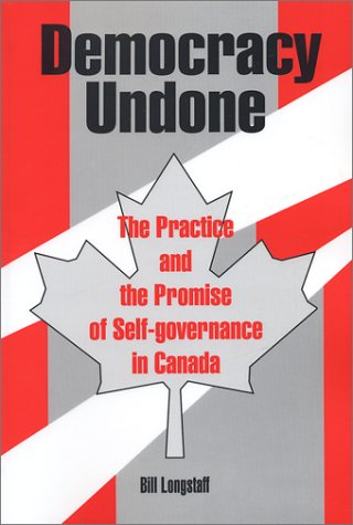 Stock image for Democracy Undone : The Practice and the Promise of Self-Governance in Canada for sale by RareNonFiction, IOBA