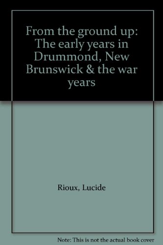 From the Ground Up: The Early Years in Drummond, New Brunswick the War Years