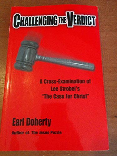 Challenging the Verdict: A Cross-Examination of Lee Strobel's "The Case for Christ" (9780968925904) by Earl Doherty