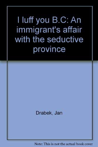 Beispielbild fr I luff you B.C: An immigrant's affair with the seductive province zum Verkauf von Hay-on-Wye Booksellers