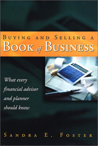 Buying and Selling a Book of Business: What Every Financial Advisor and Planner Should Know (9780968947708) by Foster, Sandra E.