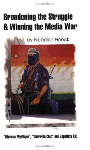 Beispielbild fr Broadening the Struggle and Winning the Media War: Marcos Mystique, Guerilla Chic, and Zapatista Pr (A FIRST PRINTING) zum Verkauf von S.Carter