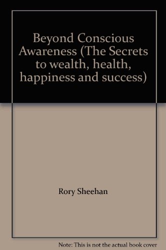 9780968959008: Beyond Conscious Awareness (The Secrets to wealth, health, happiness and success)