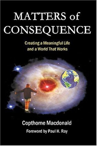9780968961872: Matters Of Consequence: Creating A Meaningful Life and A World That Works