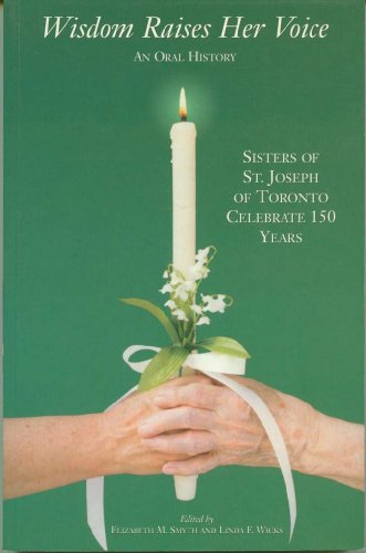 Stock image for Wisdom Raises Her Voice: The Sisters of St. Joseph of Toronto Celebrate 150 Years: An Oral History for sale by ThriftBooks-Dallas