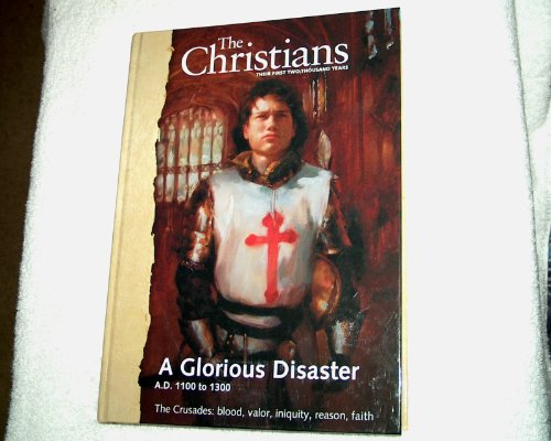 

The Christians: Their First Two Thousand Years; A Glorious Disaster A.D. 1100 to 1300 The Crusades: Blood, Valor, Iniquity, Reason, Faith [Vol. 7]