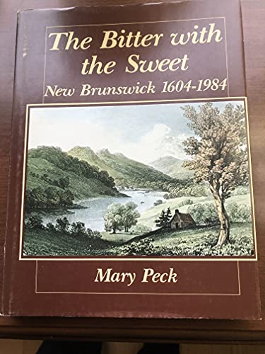 The bitter with the sweet: New Brunswick, 1604-1984 (9780969004189) by Peck, Mary