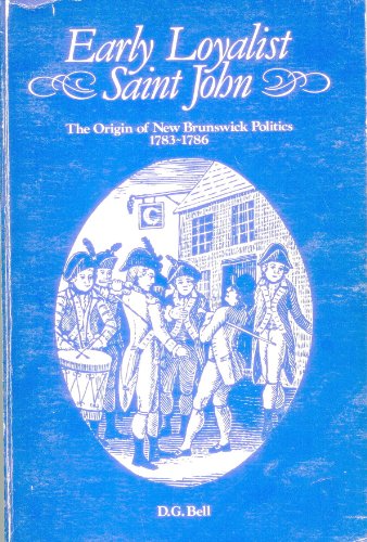 9780969021582: Early Loyalist Saint John: the Origin of New Brunswick Politics, 1783-1786