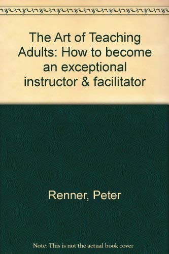 Stock image for The Art of Teaching Adults: How to become an exceptional instructor & facilitator for sale by ThriftBooks-Atlanta