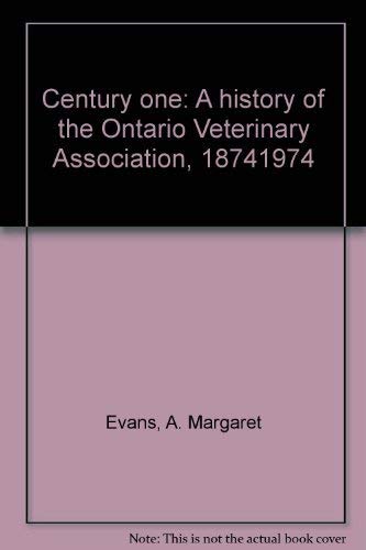 Century One: A History of the Ontario Veterinary Association 1874-1974 - Evans, A. Margaret; Barker, C.A.V.