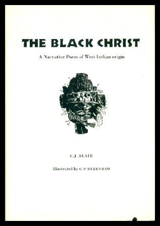 The black Christ: A narrative poem of early West Indian setting
