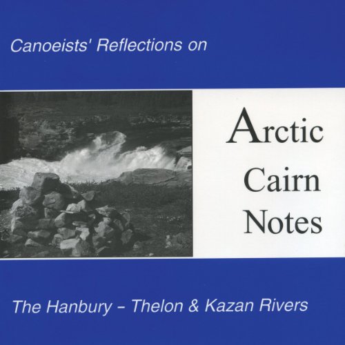 Beispielbild fr Arctic Cairn Notes: Canoeists' Reflections on the Hanbury-Thelon & Kazan Rivers zum Verkauf von tLighthouse Books