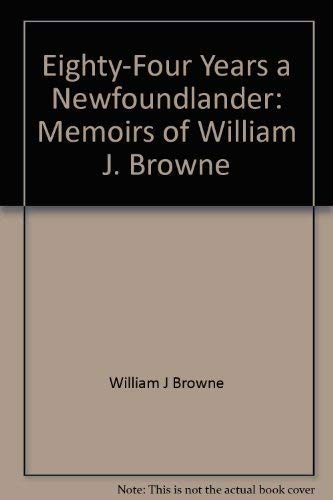 Stock image for Eighty-Four Years a Newfoundlander: Memoirs of William J. Browne, P.C., Q.C., LL.D. Volume I 1897 - 1949 for sale by High Park Books