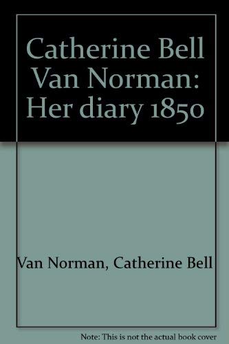 Beispielbild fr Catherine Bell Van Norman - Her Diary 1850 zum Verkauf von The Book Scouts