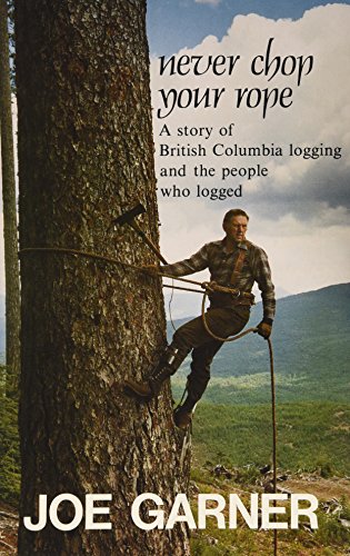 9780969134343: Never chop your rope: A story of British Columbia logging and the people who logged (Signed by author!!!)