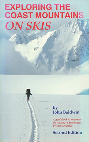 Exploring the Coast Mountains on Skis: A Guidebook to Mountain Ski Touring in Southwestern British Columbia (9780969155010) by Baldwin, John