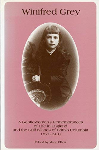 Beispielbild fr Winifred Grey: A gentlewoman's remembrances of life in England and the Gulf Islands of British Columbia 1871-1910 zum Verkauf von Irish Booksellers