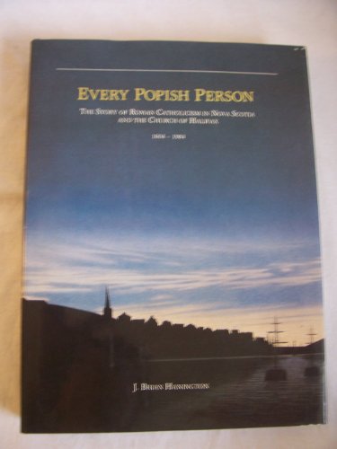 Every Popish Person: The Story of Roman Catholicism in Nova Scotia and the Church of Halifax