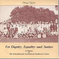 For Dignity, Equality and Justice; A History of the Saskatchewan Government Employees' Union