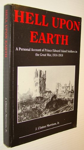 Stock image for Hell Upon Earth: A personal account of Prince Edward Island soldiers in the Great War, 1914-1918 for sale by B-Line Books