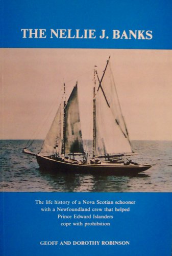 Stock image for The Nellie J. Banks: [The Life History of a Nova Scotian Schooner with a Newfoundland Crew that Helped Prince Edward Islanders Cope with Prohibition] for sale by Tiber Books