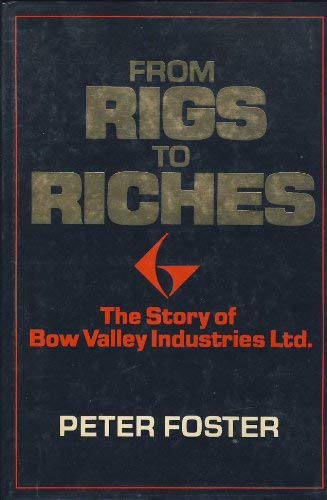 Stock image for FROM RIGS TO RICHES: the Story of Bow Valley Industries Ltd for sale by Stephen Dadd