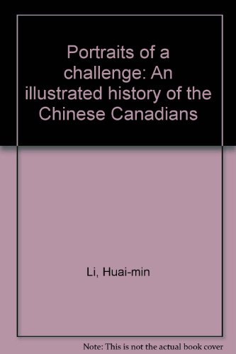 Portraits of a Challenge An Illustrated History of the Chinese Canadians