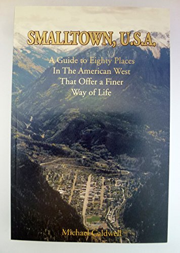 Imagen de archivo de Smalltown, U.S.A: A guide to eighty places in the American West that offer a finer way of life a la venta por Friends of  Pima County Public Library