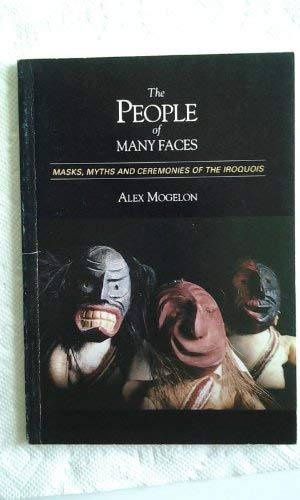 The people of many faces: Masks, myths and ceremonies of the Iroquois (9780969218579) by Mogelon, Alex