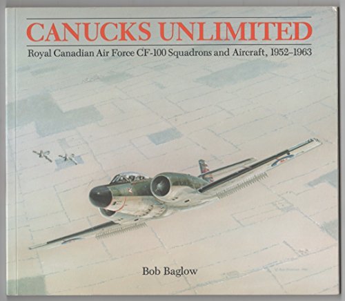 

Canucks Unlimited Royal Canadian Air Force CF-100 Squadrons and Aircraft, 1952-1963 [signed]