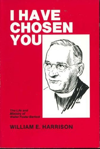 I Have Chosen You: The Life and Ministry of Walter Foster Barfoot