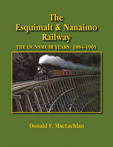 The Esquimalt & Nanaimo Railway: The Dunsmuir Years, 1884-1905 - MacLachlan, Donald F.