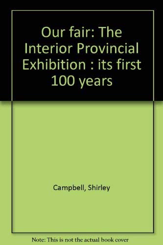 Imagen de archivo de Our Fair: The Interior Provincial Exhibition Its First 100 Years a la venta por Antiquarius Booksellers
