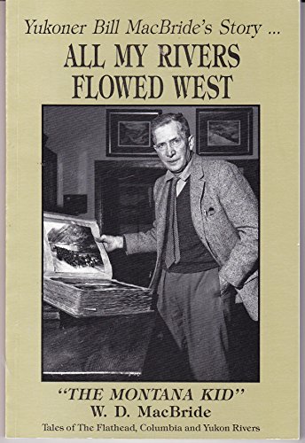 All My Rivers Flowed West - Tales of The Flathead, Columbia and Yukon Rivers