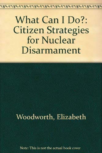 Stock image for What Can I Do? : Citizen Strategies for Nuclear Disarmament for sale by Better World Books