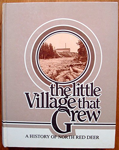 Stock image for The Little village that grew: A history of North Red Deer for sale by Edmonton Book Store