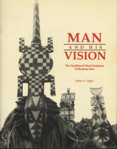 Stock image for Man and His Vision: The Traditional Wood Sculpture of Burkina Faso for sale by N. Fagin Books