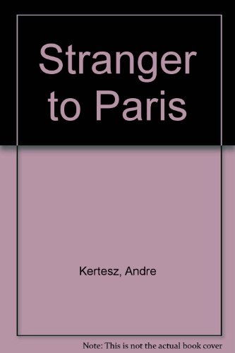 Stranger To Paris: Photographs By Andre Kertesz, 1894-1985