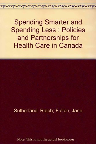 Imagen de archivo de Spending Smarter and Spending Less : Policies and Partnerships for Health Care in Canada a la venta por Better World Books