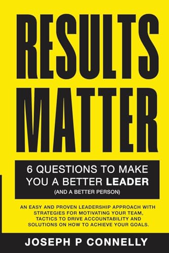Imagen de archivo de Results Matter, Six Questions to Make You a Better Leader (And a Better Person).: An Easy and Proven Leadership Approach with Strategies for . and Solutions on How to Achieve your Goals. [Soft Cover ] a la venta por booksXpress