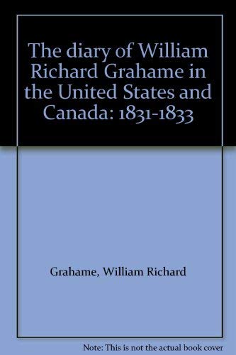 The diary of William Richard Grahame in the United States and Canada: 1831-1833 (9780969381709) by Grahame, William Richard