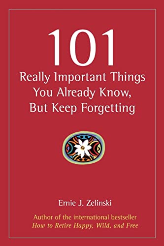 Beispielbild fr 101 Really Important Things You Already Know, But Keep Forgetting: How to Make Your Life More Enjoyable Day-by-Day, Year-by-Year zum Verkauf von Orion Tech