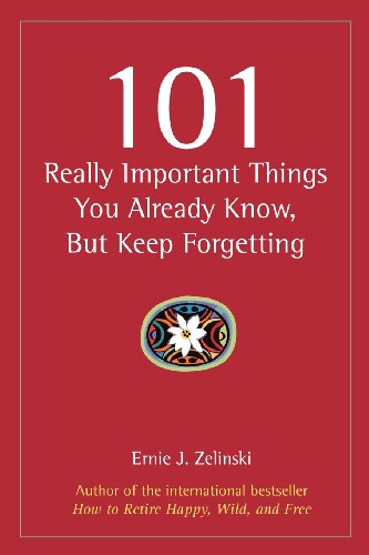 Imagen de archivo de 101 Really Important Things You Already Know, But Keep Forgetting: How to Make Your Life More Enjoyable Day-by-Day, Year-by-Year a la venta por Zoom Books Company