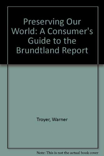 Preserving Our World: A Consumer's Guide to the Brundtland Report (9780969453802) by Troyer, Warner