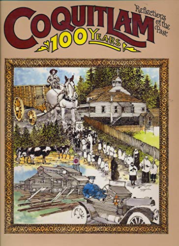 Coquitlam - 100 Years. Reflections of the Past