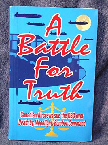 Stock image for A Battle For Truth: Canadian Aircrews Sue The CBC Over Death By Moonlight: Bomber Command for sale by Bay Used Books